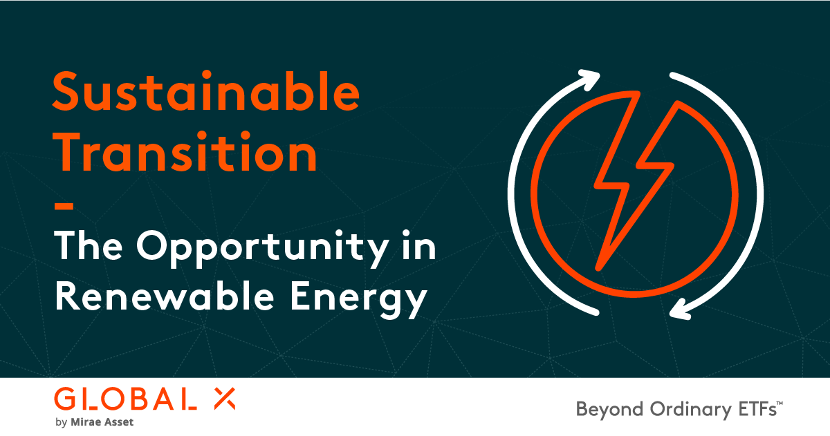 Sustainable Transition: The Opportunity In Renewable Energy - Global X ...